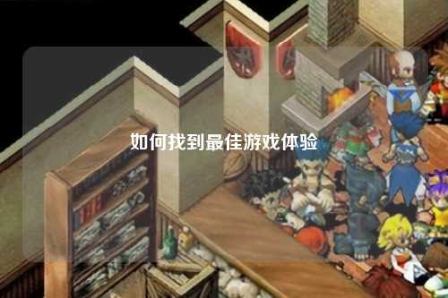 如何找到最佳游戏体验